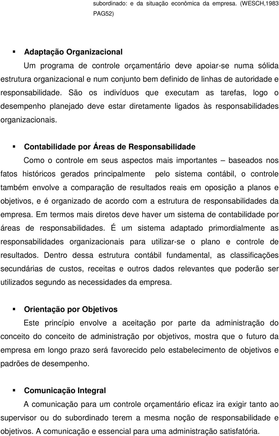 responsabilidade. São os indivíduos que executam as tarefas, logo o desempenho planejado deve estar diretamente ligados às responsabilidades organizacionais.