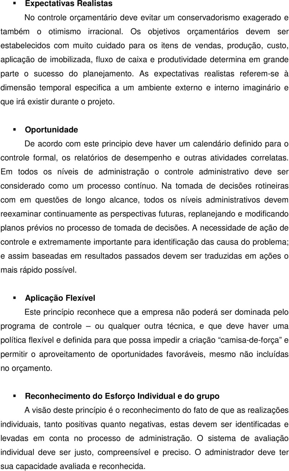 sucesso do planejamento. As expectativas realistas referem-se à dimensão temporal especifica a um ambiente externo e interno imaginário e que irá existir durante o projeto.