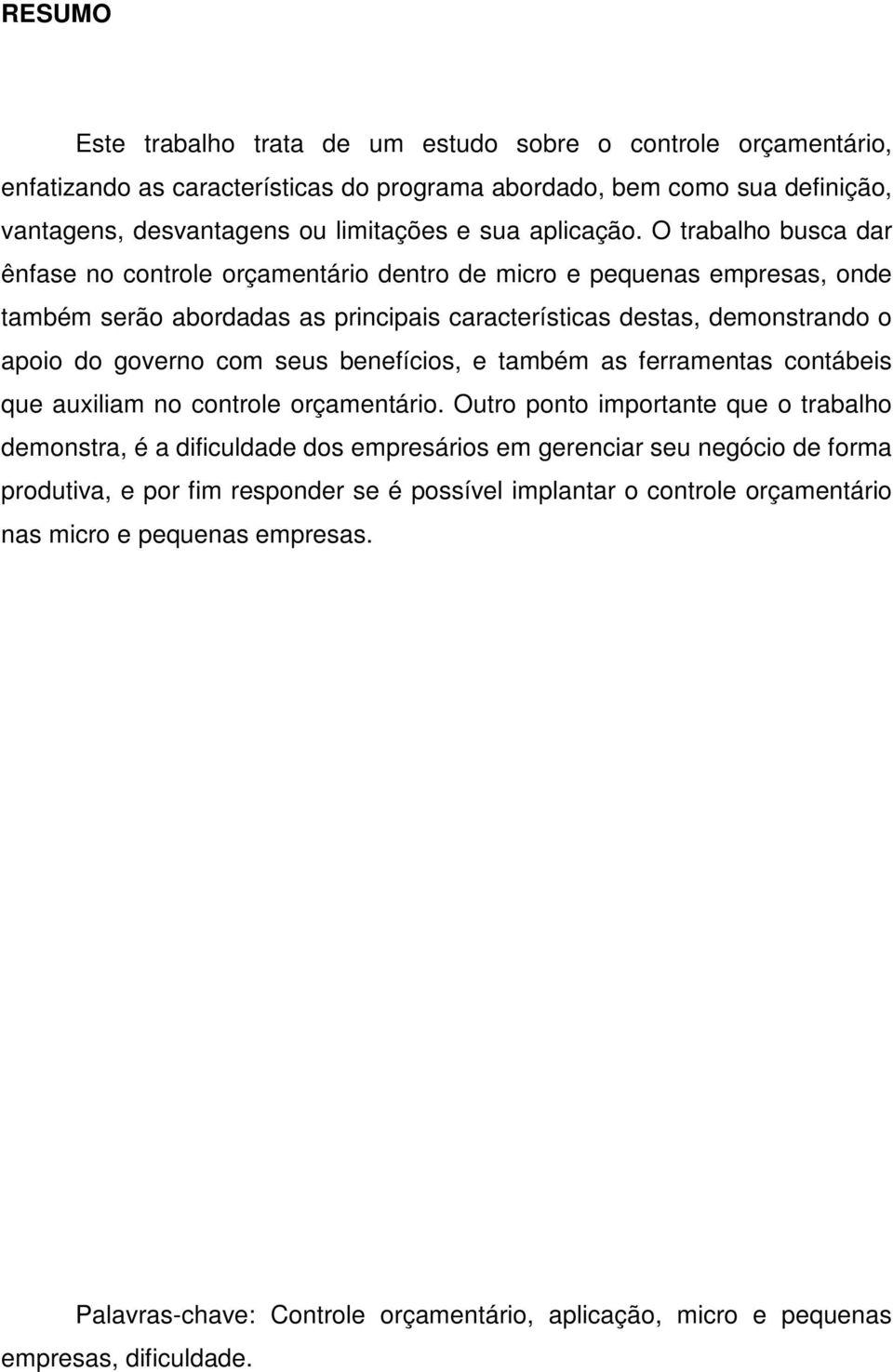 O trabalho busca dar ênfase no controle orçamentário dentro de micro e pequenas empresas, onde também serão abordadas as principais características destas, demonstrando o apoio do governo com seus