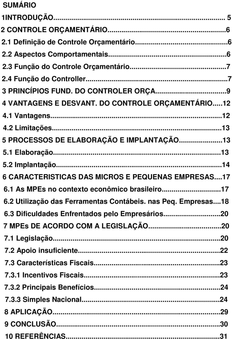 ..13 5.2 Implantação...14 6 CARACTERISTICAS DAS MICROS E PEQUENAS EMPRESAS...17 6.1 As MPEs no contexto econômico brasileiro...17 6.2 Utilização das Ferramentas Contábeis. nas Peq. Empresas...18 6.