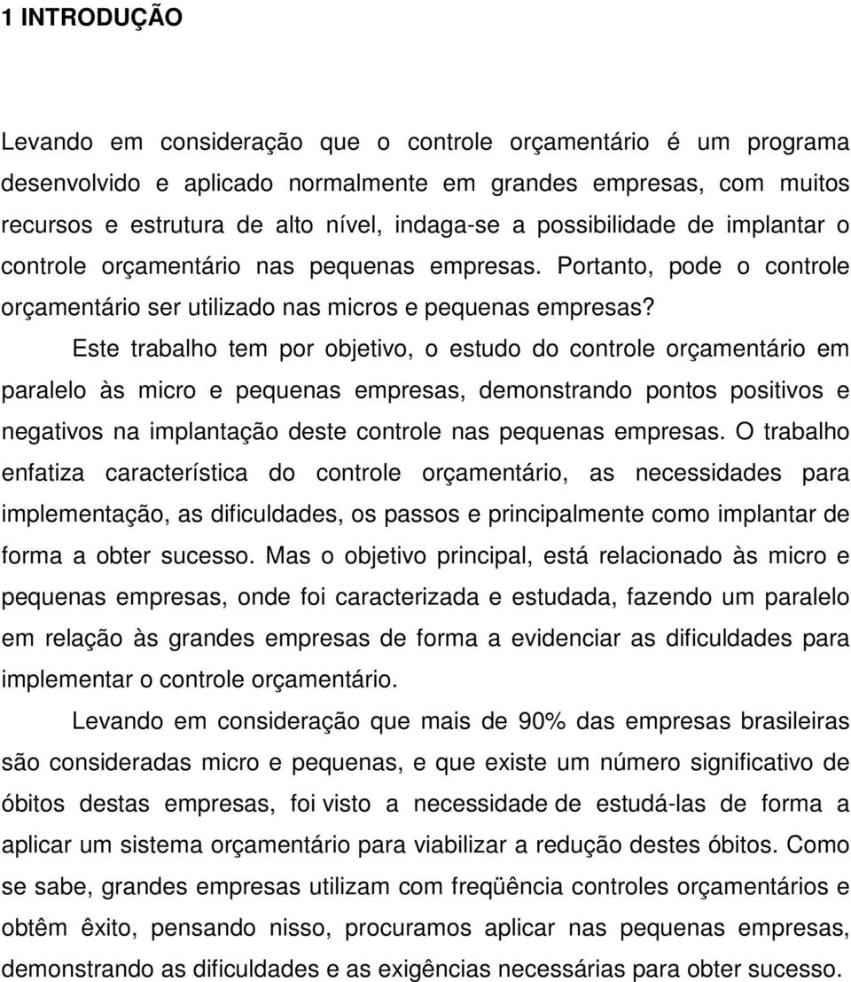 Este trabalho tem por objetivo, o estudo do controle orçamentário em paralelo às micro e pequenas empresas, demonstrando pontos positivos e negativos na implantação deste controle nas pequenas