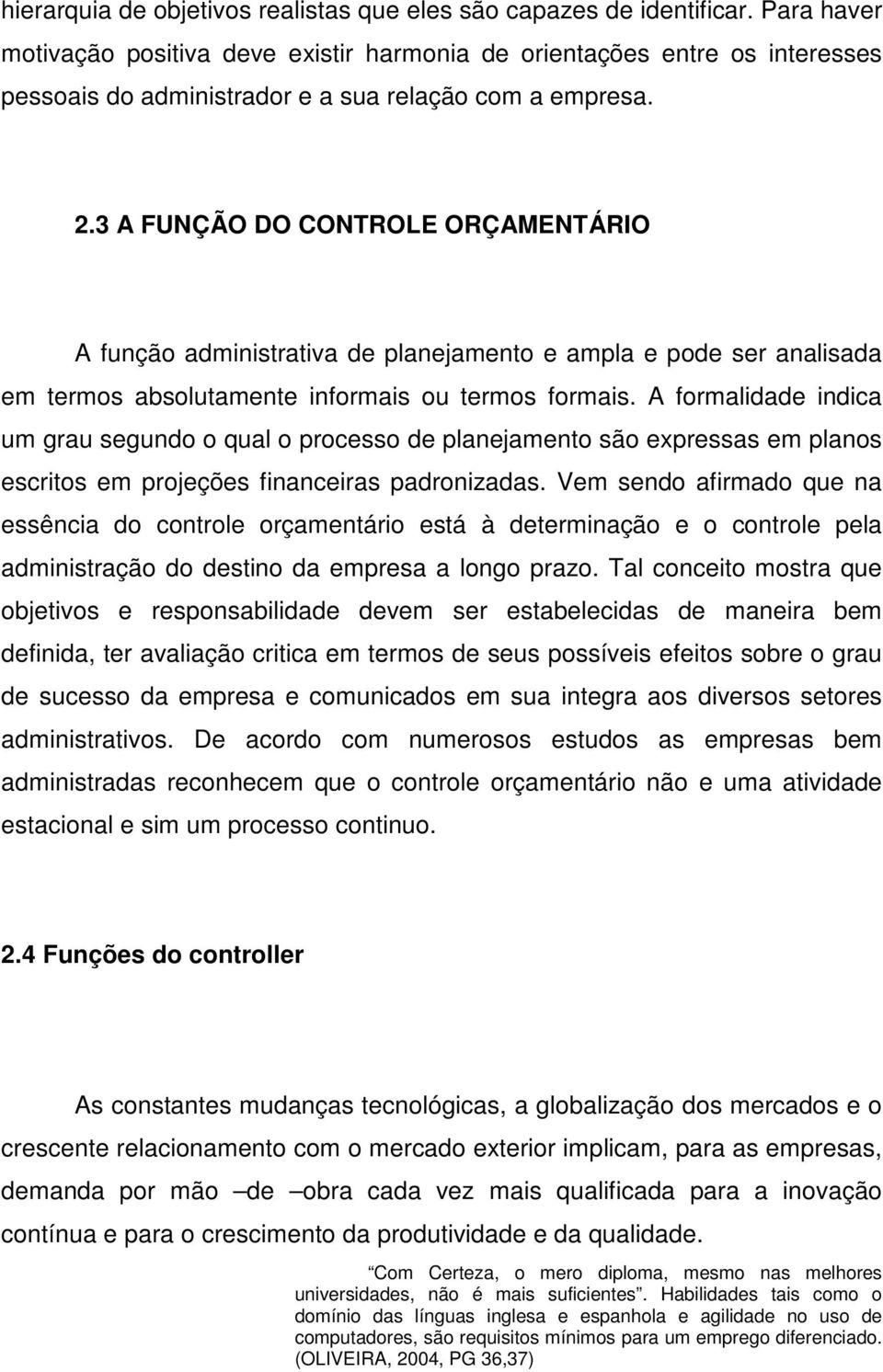 3 A FUNÇÃO DO CONTROLE ORÇAMENTÁRIO A função administrativa de planejamento e ampla e pode ser analisada em termos absolutamente informais ou termos formais.