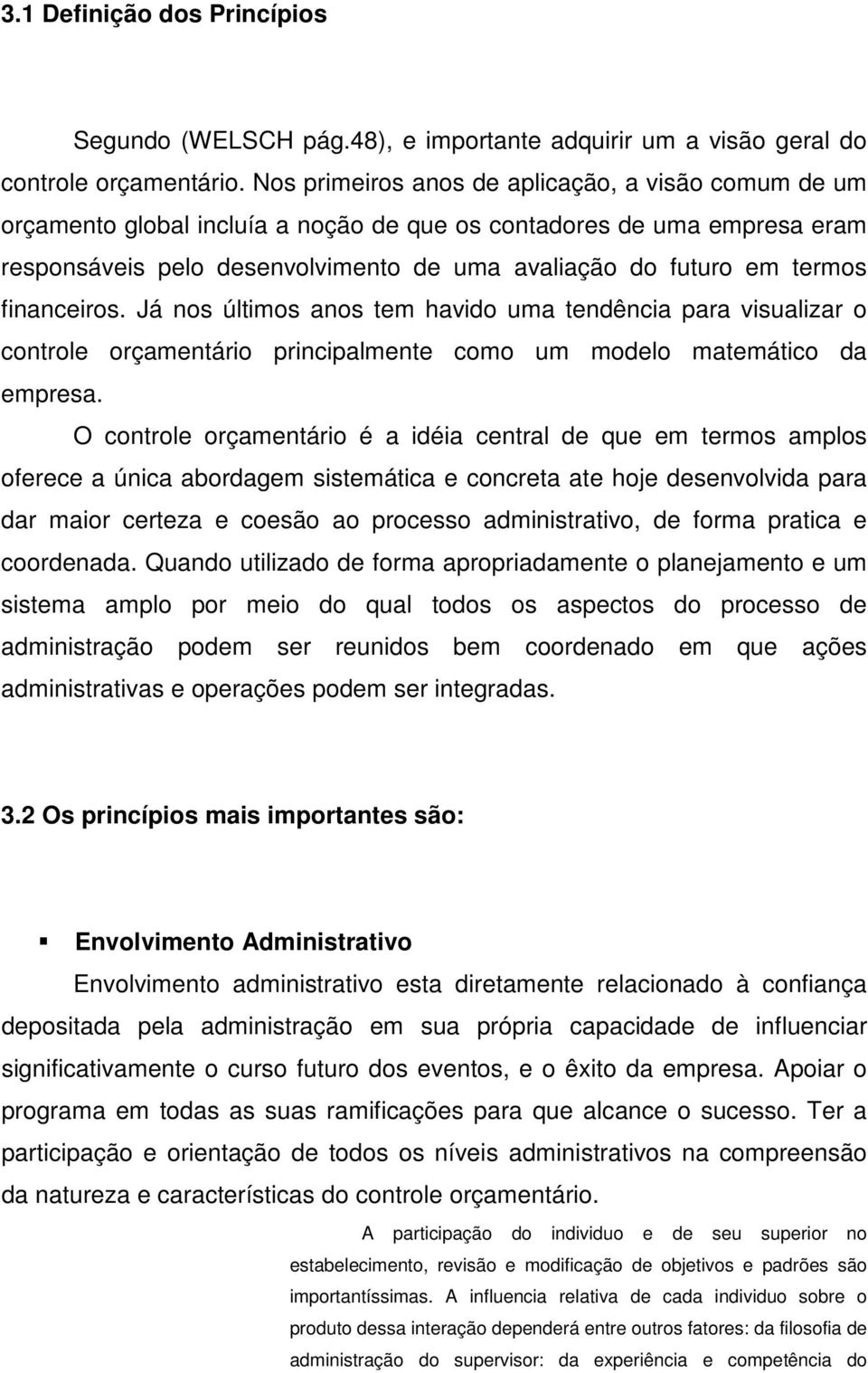 financeiros. Já nos últimos anos tem havido uma tendência para visualizar o controle orçamentário principalmente como um modelo matemático da empresa.