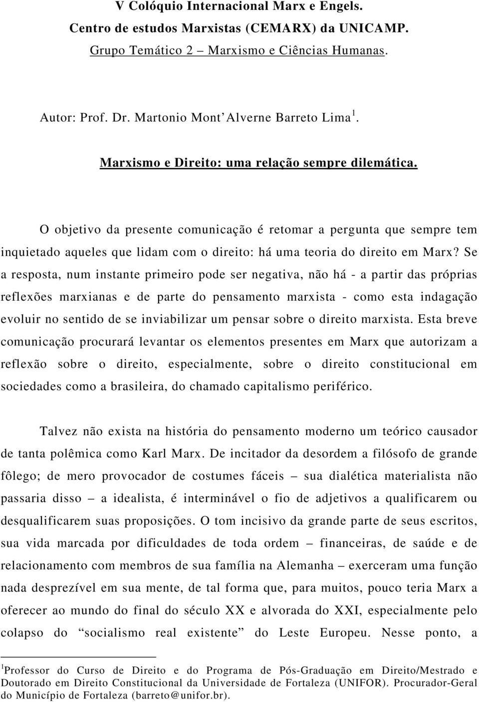 Se a resposta, num instante primeiro pode ser negativa, não há - a partir das próprias reflexões marxianas e de parte do pensamento marxista - como esta indagação evoluir no sentido de se