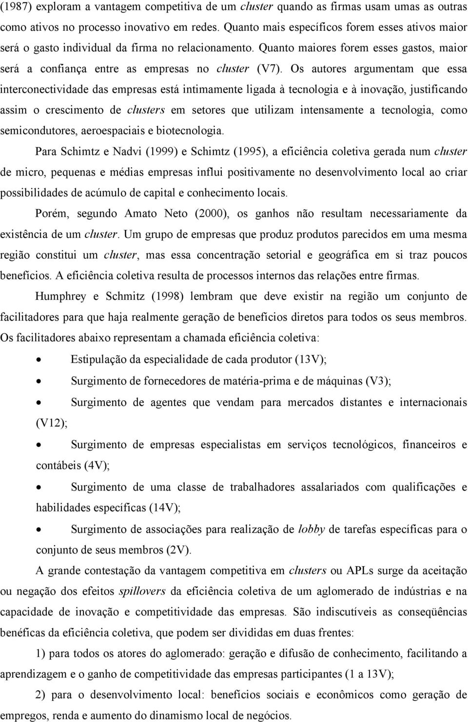 Os autores argumentam que essa interconectividade das empresas está intimamente ligada à tecnologia e à inovação, justificando assim o crescimento de clusters em setores que utilizam intensamente a