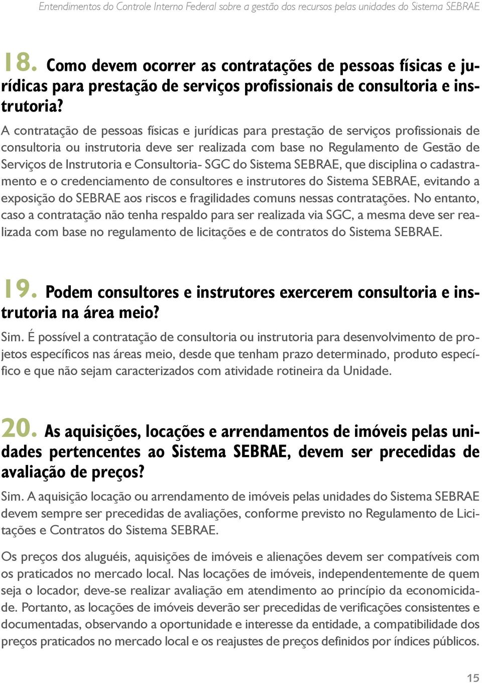 A contratação de pessoas físicas e jurídicas para prestação de serviços profissionais de consultoria ou instrutoria deve ser realizada com base no Regulamento de Gestão de Serviços de Instrutoria e