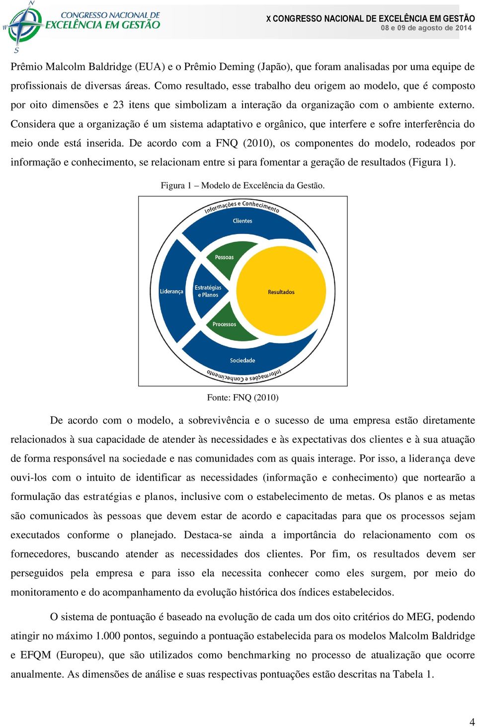 Considera que a organização é um sistema adaptativo e orgânico, que interfere e sofre interferência do meio onde está inserida.