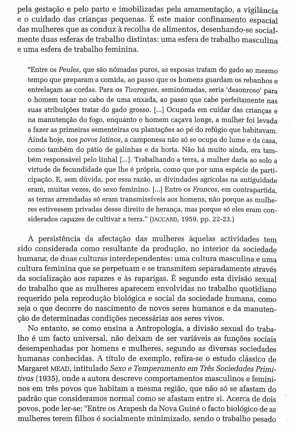 trabalho feminina. "Entre os Peules, que são nómadas puros, as esposas tratam do gado ao mesmo tempo que preparam a comida, ao passo que os homens guardam os rebanhos e entrelaçam as cordas.