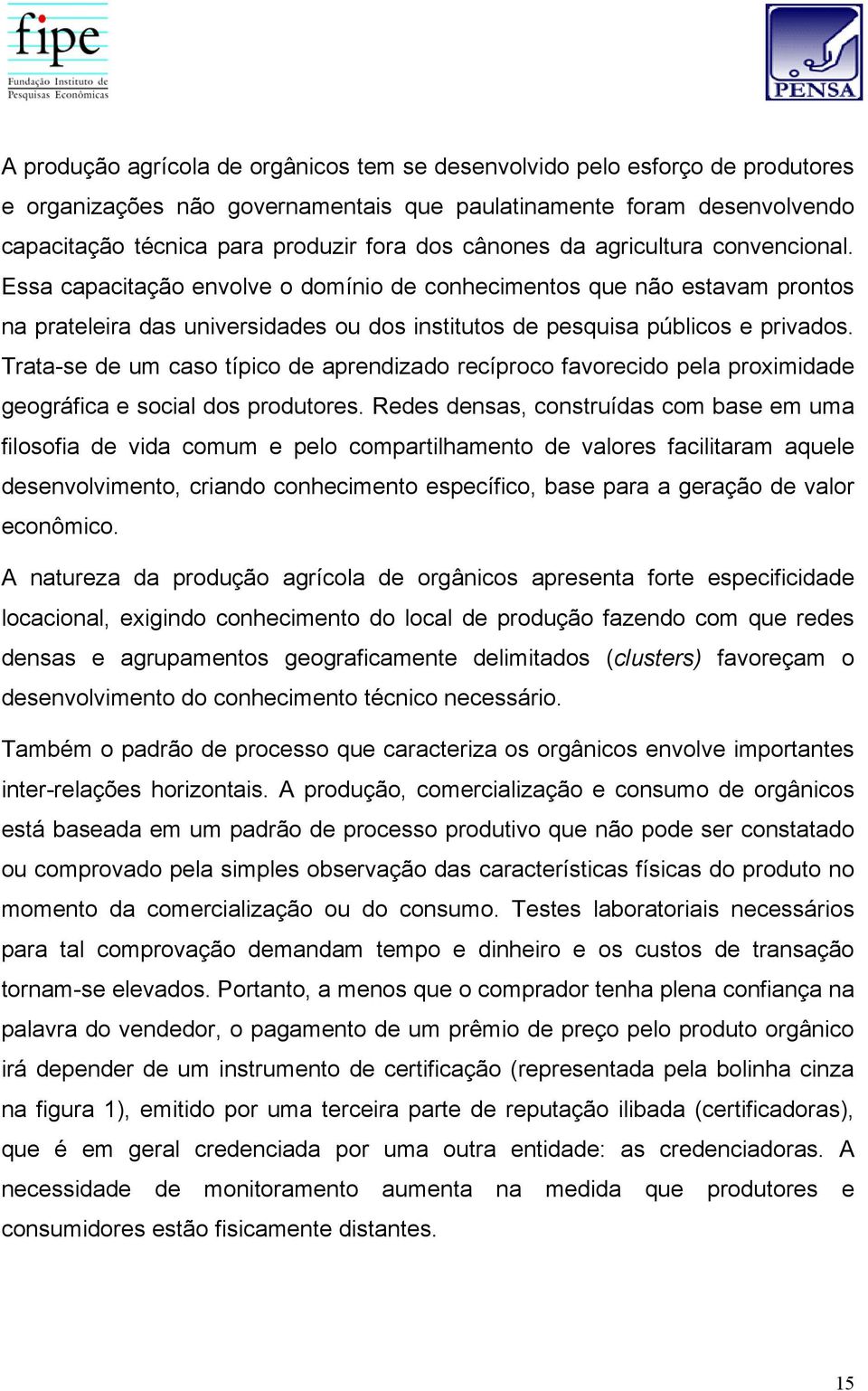 Trata-se de um caso típico de aprendizado recíproco favorecido pela proximidade geográfica e social dos produtores.