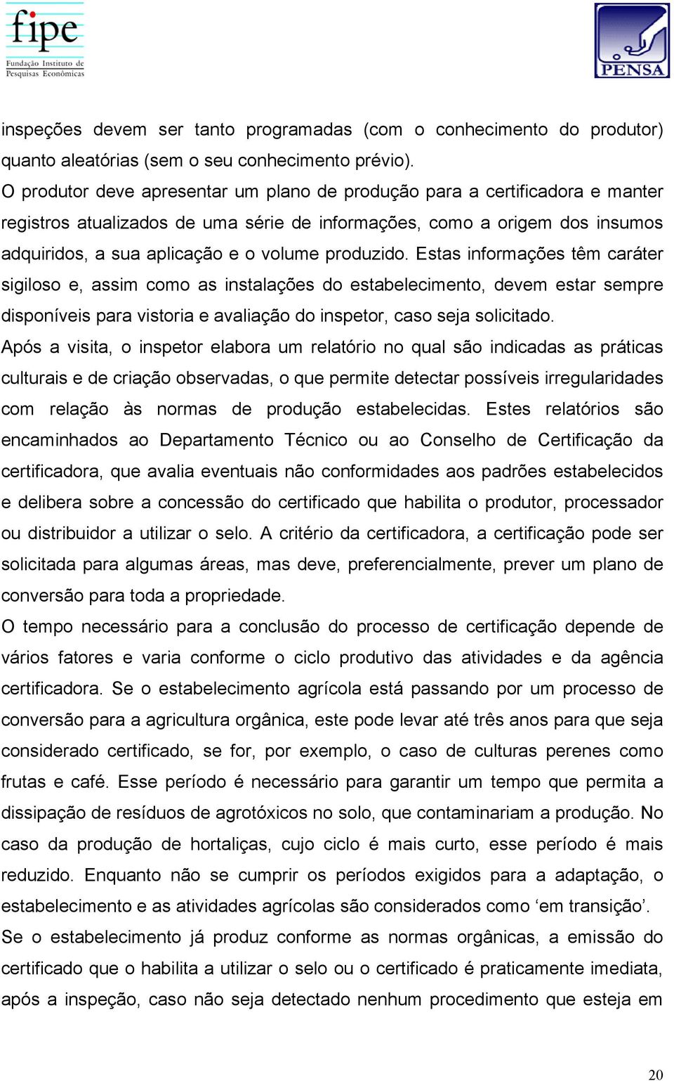 produzido. Estas informações têm caráter sigiloso e, assim como as instalações do estabelecimento, devem estar sempre disponíveis para vistoria e avaliação do inspetor, caso seja solicitado.