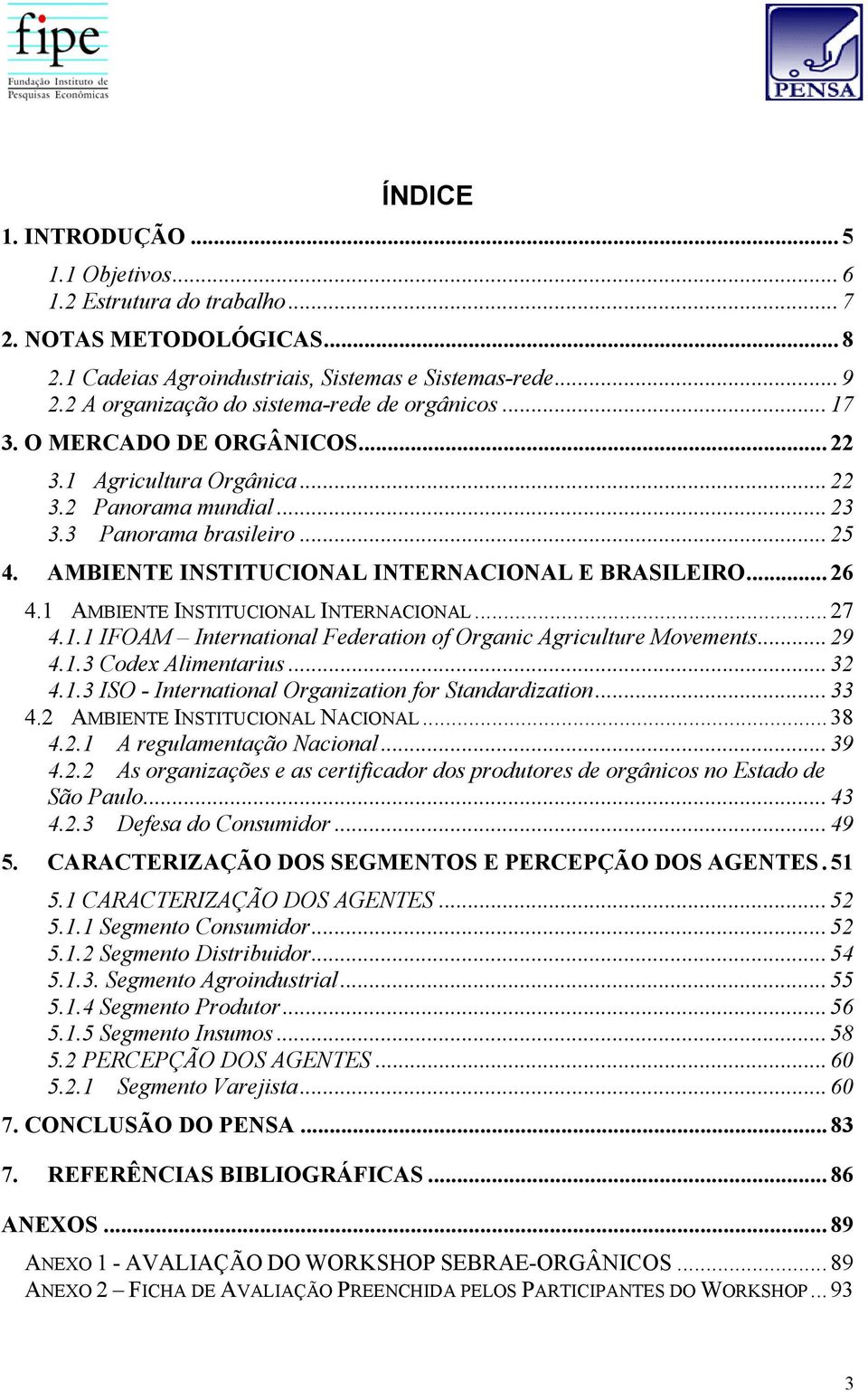 AMBIENTE INSTITUCIONAL INTERNACIONAL E BRASILEIRO...26 4.1 AMBIENTE INSTITUCIONAL INTERNACIONAL...27 4.1.1 IFOAM International Federation of Organic Agriculture Movements...29 4.1.3 Codex Alimentarius.