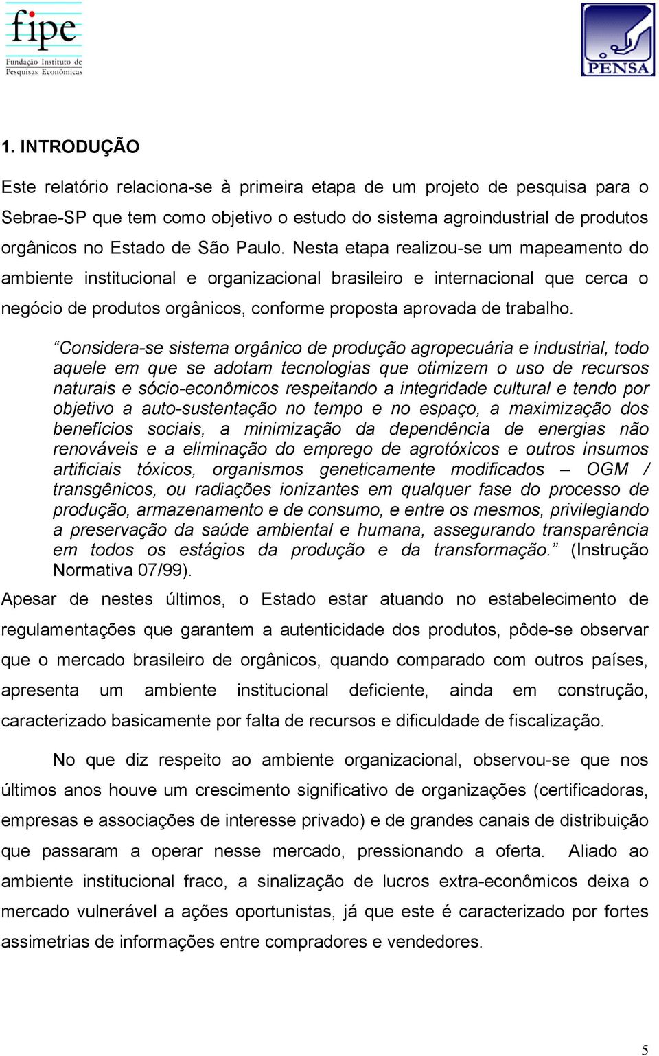 Considera-se sistema orgânico de produção agropecuária e industrial, todo aquele em que se adotam tecnologias que otimizem o uso de recursos naturais e sócio-econômicos respeitando a integridade