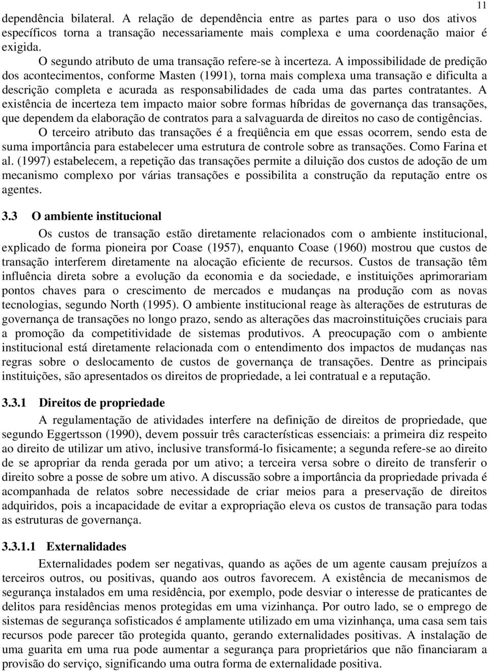 A impossibilidade de predição dos acontecimentos, conforme Masten (1991), torna mais complexa uma transação e dificulta a descrição completa e acurada as responsabilidades de cada uma das partes