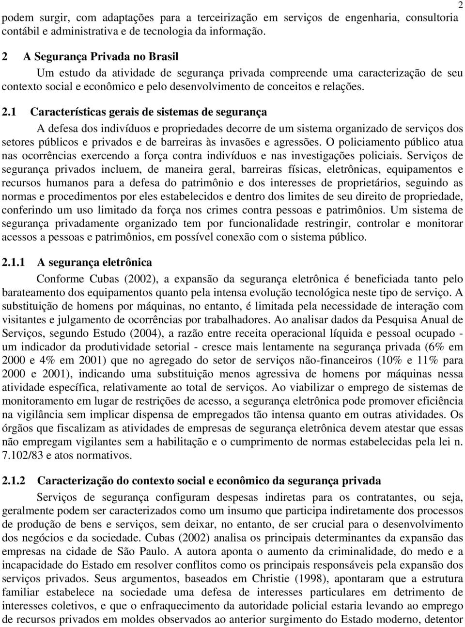 1 Características gerais de sistemas de segurança A defesa dos indivíduos e propriedades decorre de um sistema organizado de serviços dos setores públicos e privados e de barreiras às invasões e