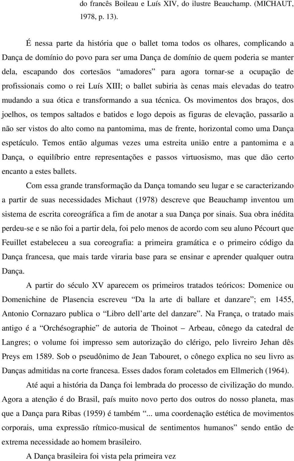 para agora tornar-se a ocupação de profissionais como o rei Luís XIII; o ballet subiria às cenas mais elevadas do teatro mudando a sua ótica e transformando a sua técnica.