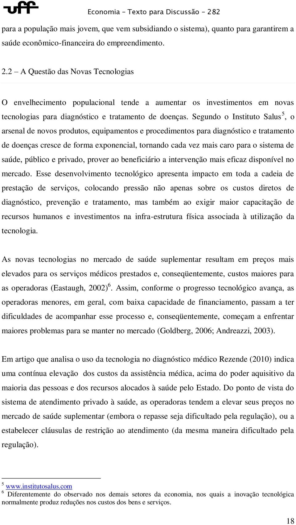 Segundo o Instituto Salus 5, o arsenal de novos produtos, equipamentos e procedimentos para diagnóstico e tratamento de doenças cresce de forma exponencial, tornando cada vez mais caro para o sistema