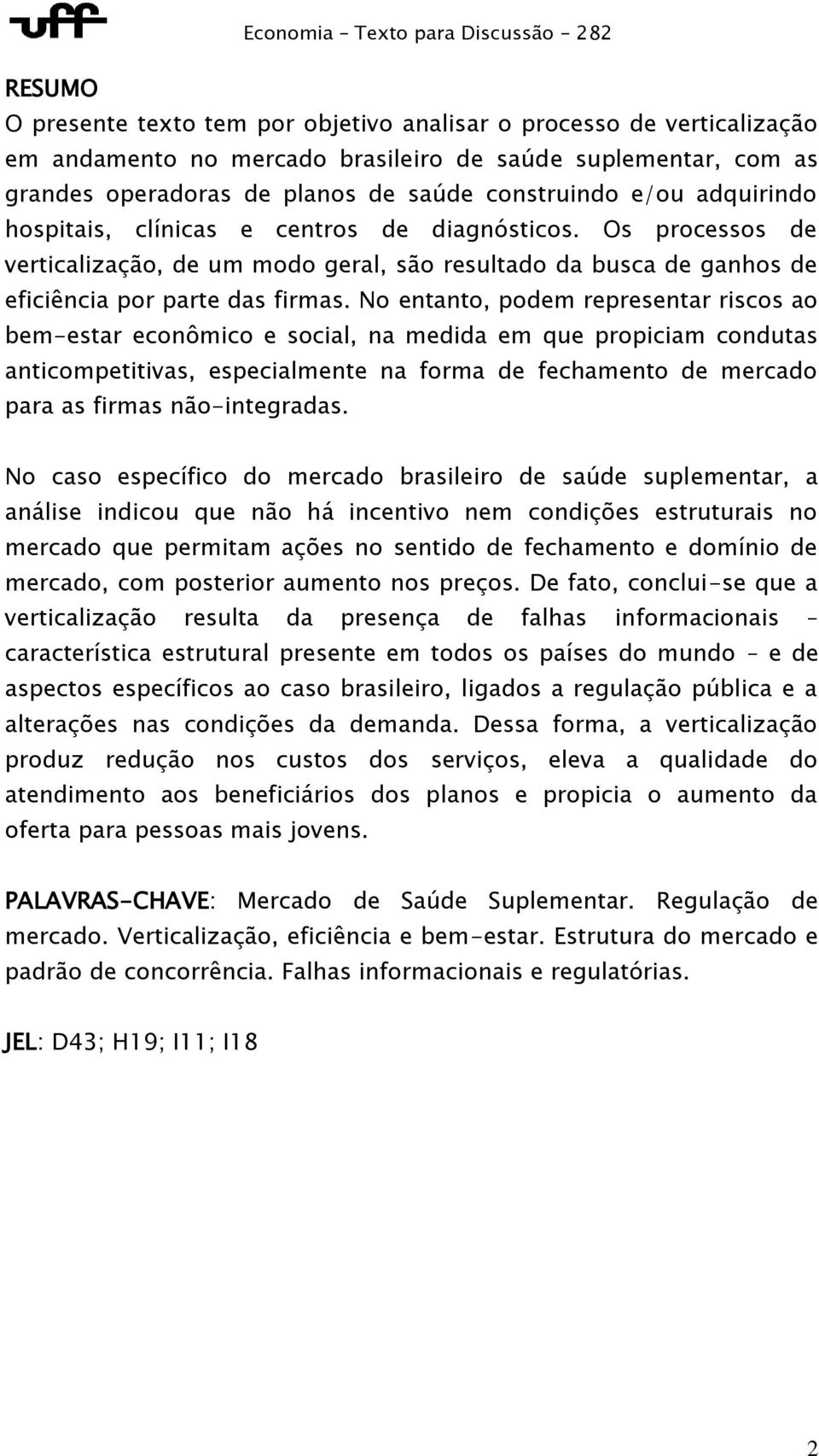 No entanto, podem representar riscos ao bem-estar econômico e social, na medida em que propiciam condutas anticompetitivas, especialmente na forma de fechamento de mercado para as firmas