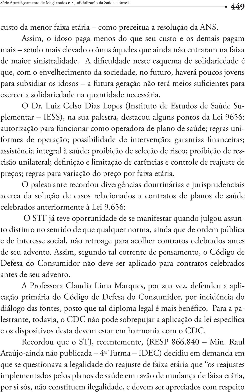 A dificuldade neste esquema de solidariedade é que, com o envelhecimento da sociedade, no futuro, haverá poucos jovens para subsidiar os idosos a futura geração não terá meios suficientes para