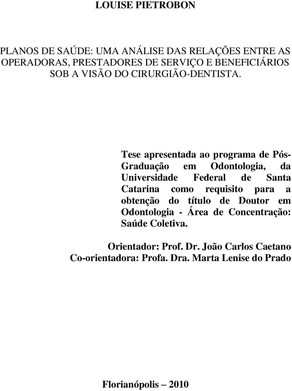 Tese apresentada ao programa de Pós- Graduação em Odontologia, da Universidade Federal de Santa Catarina como requisito