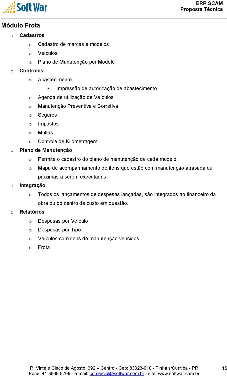 manutençã atrasada u próximas a serem executadas Integraçã Tds s lançaments de despesas lançadas, sã integrads a financeir da bra u d centr de cust em questã.