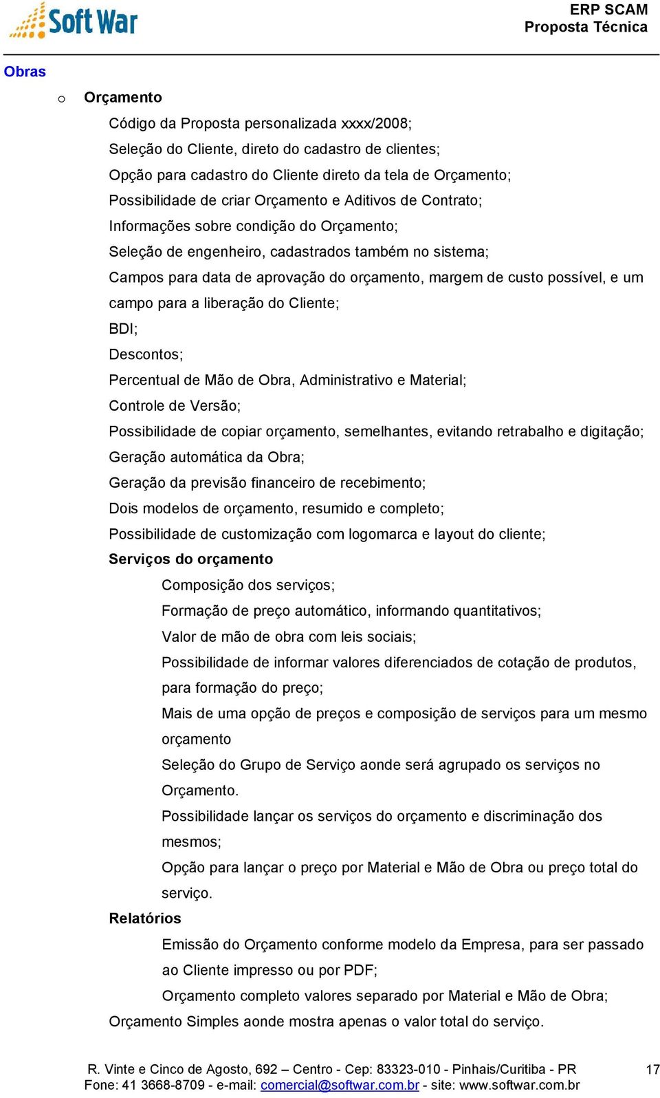 liberaçã d Cliente; BDI; Descnts; Percentual de Mã de Obra, Administrativ e Material; Cntrle de Versã; Pssibilidade de cpiar rçament, semelhantes, evitand retrabalh e digitaçã; Geraçã autmática da