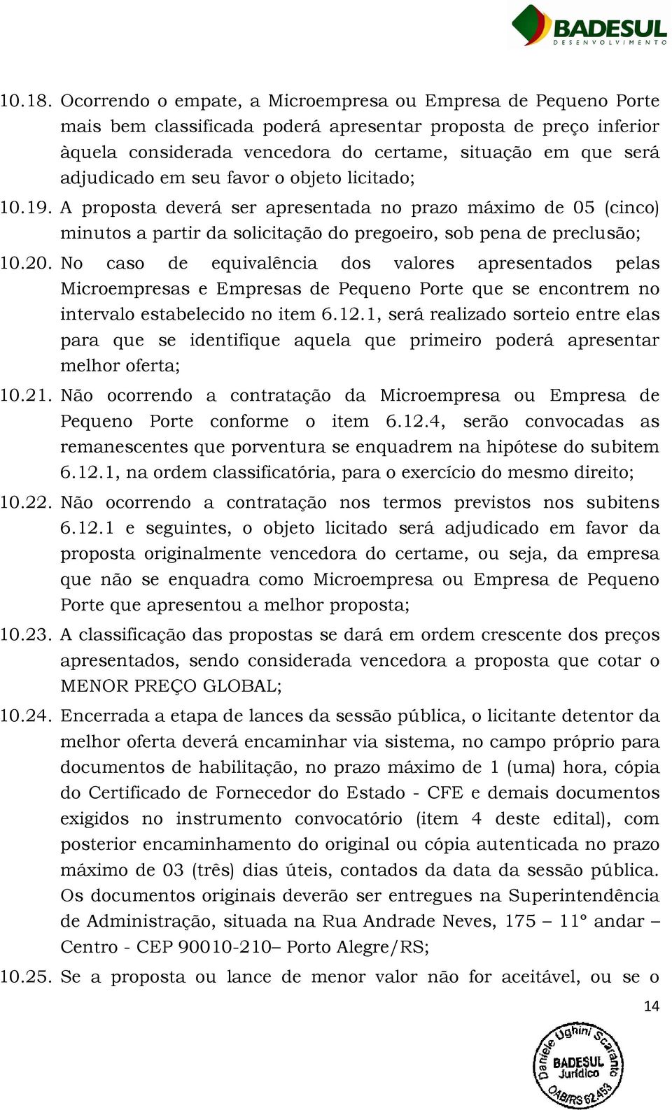 adjudicado em seu favor o objeto licitado; 10.19. A proposta deverá ser apresentada no prazo máximo de 05 (cinco) minutos a partir da solicitação do pregoeiro, sob pena de preclusão; 10.20.