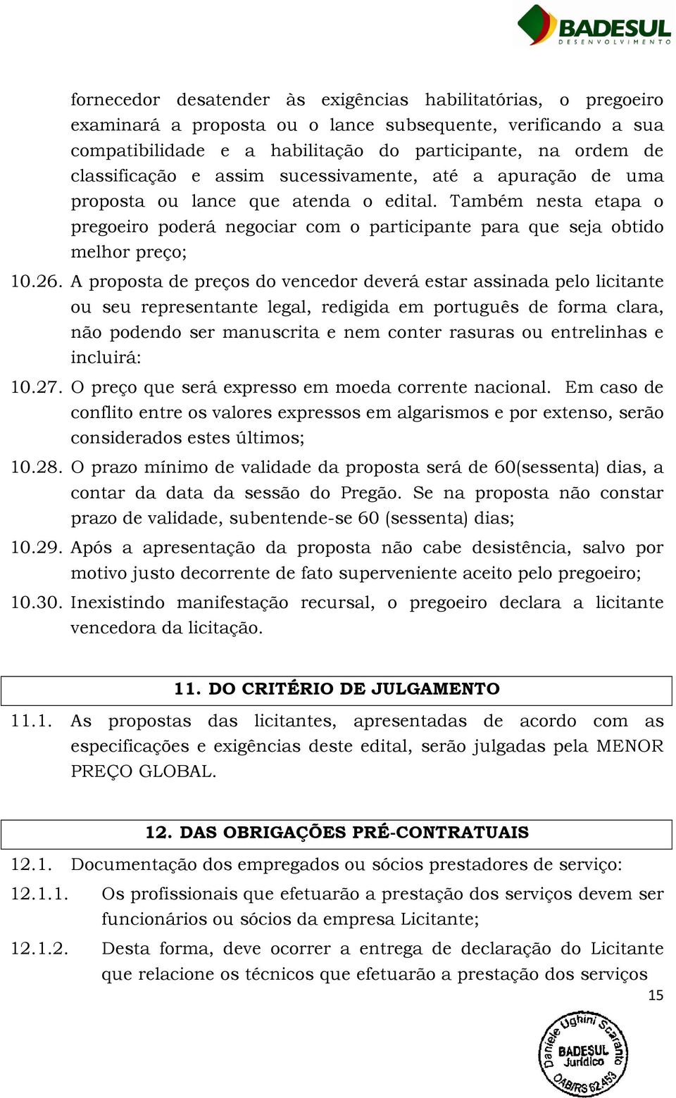 Também nesta etapa o pregoeiro poderá negociar com o participante para que seja obtido melhor preço; 10.26.