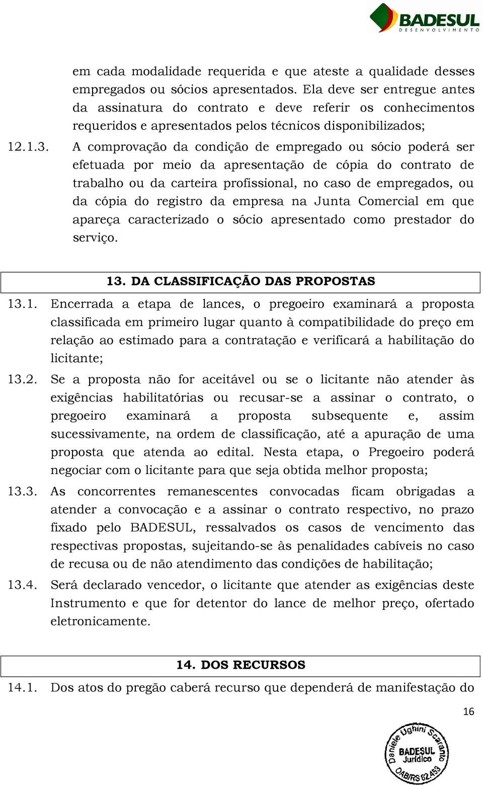 A comprovação da condição de empregado ou sócio poderá ser efetuada por meio da apresentação de cópia do contrato de trabalho ou da carteira profissional, no caso de empregados, ou da cópia do