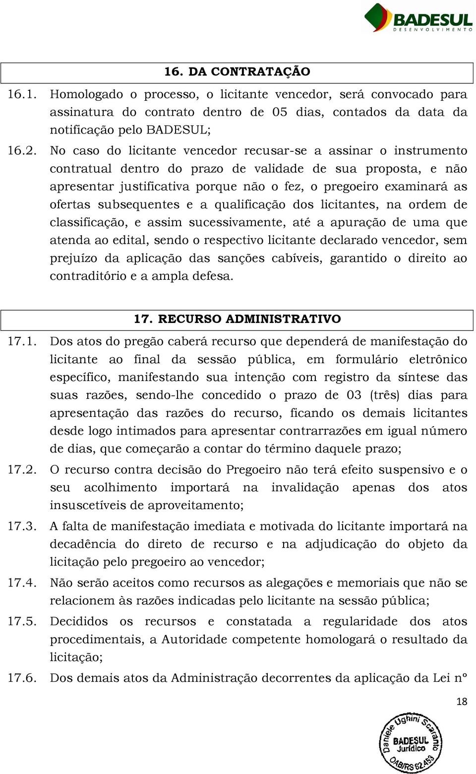 ofertas subsequentes e a qualificação dos licitantes, na ordem de classificação, e assim sucessivamente, até a apuração de uma que atenda ao edital, sendo o respectivo licitante declarado vencedor,