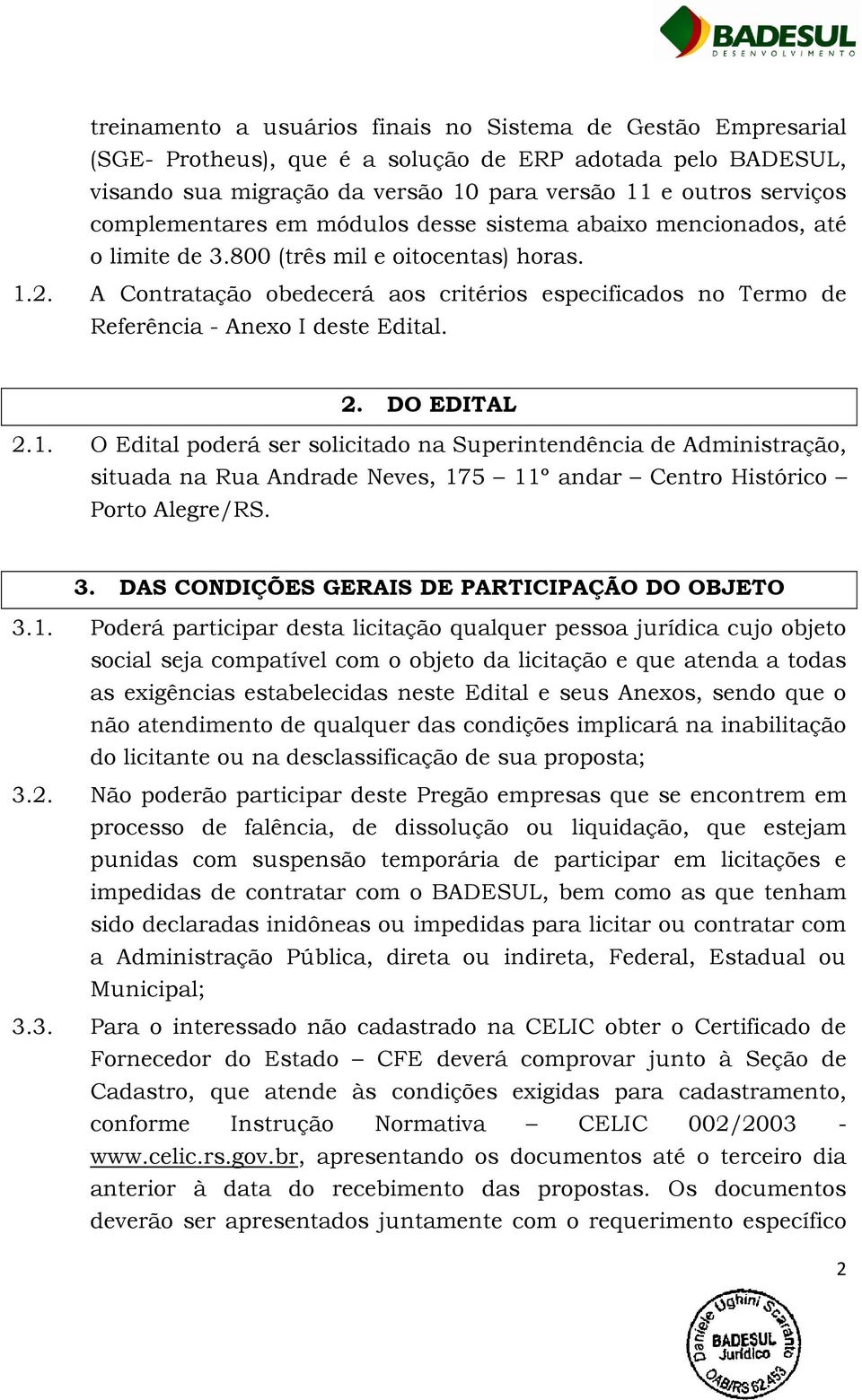 A Contratação obedecerá aos critérios especificados no Termo de Referência - Anexo I deste Edital. 2. DO EDITAL 2.1.