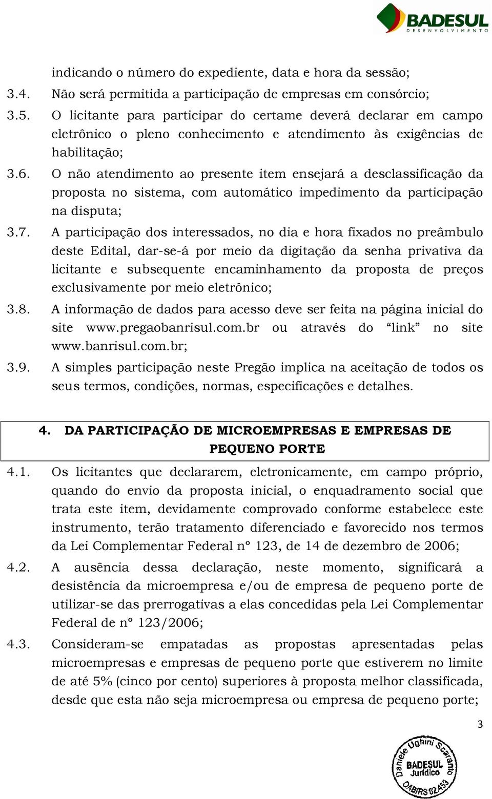 O não atendimento ao presente item ensejará a desclassificação da proposta no sistema, com automático impedimento da participação na disputa; 3.7.