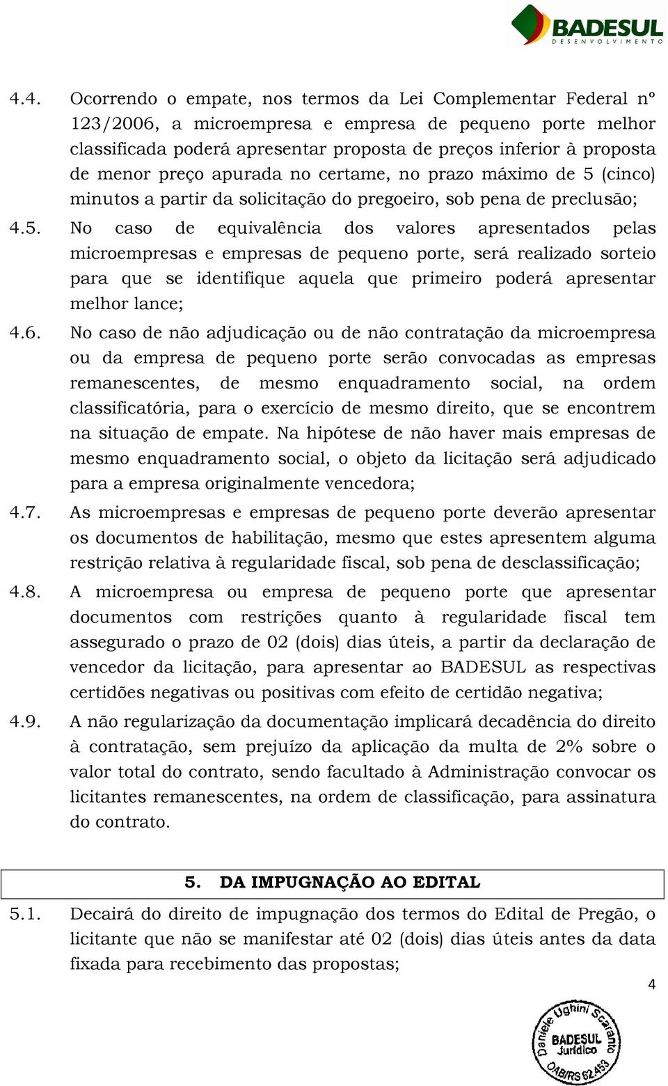 (cinco) minutos a partir da solicitação do pregoeiro, sob pena de preclusão; 4.5.