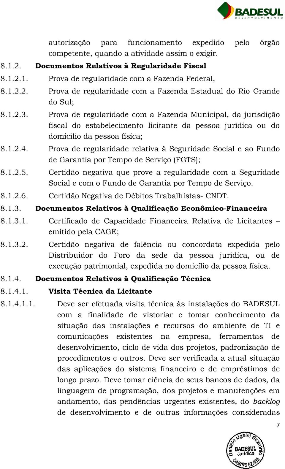 Prova de regularidade com a Fazenda Municipal, da jurisdição fiscal do estabelecimento licitante da pessoa jurídica ou do domicílio da pessoa física; 8.1.2.4.