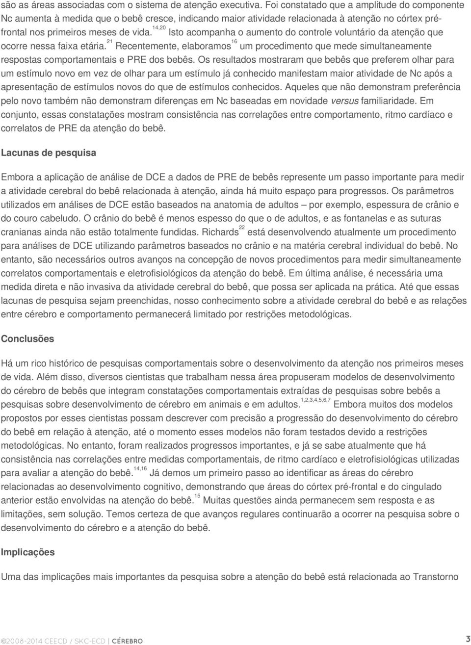 14,20 Isto acompanha o aumento do controle voluntário da atenção que ocorre nessa faixa etária.