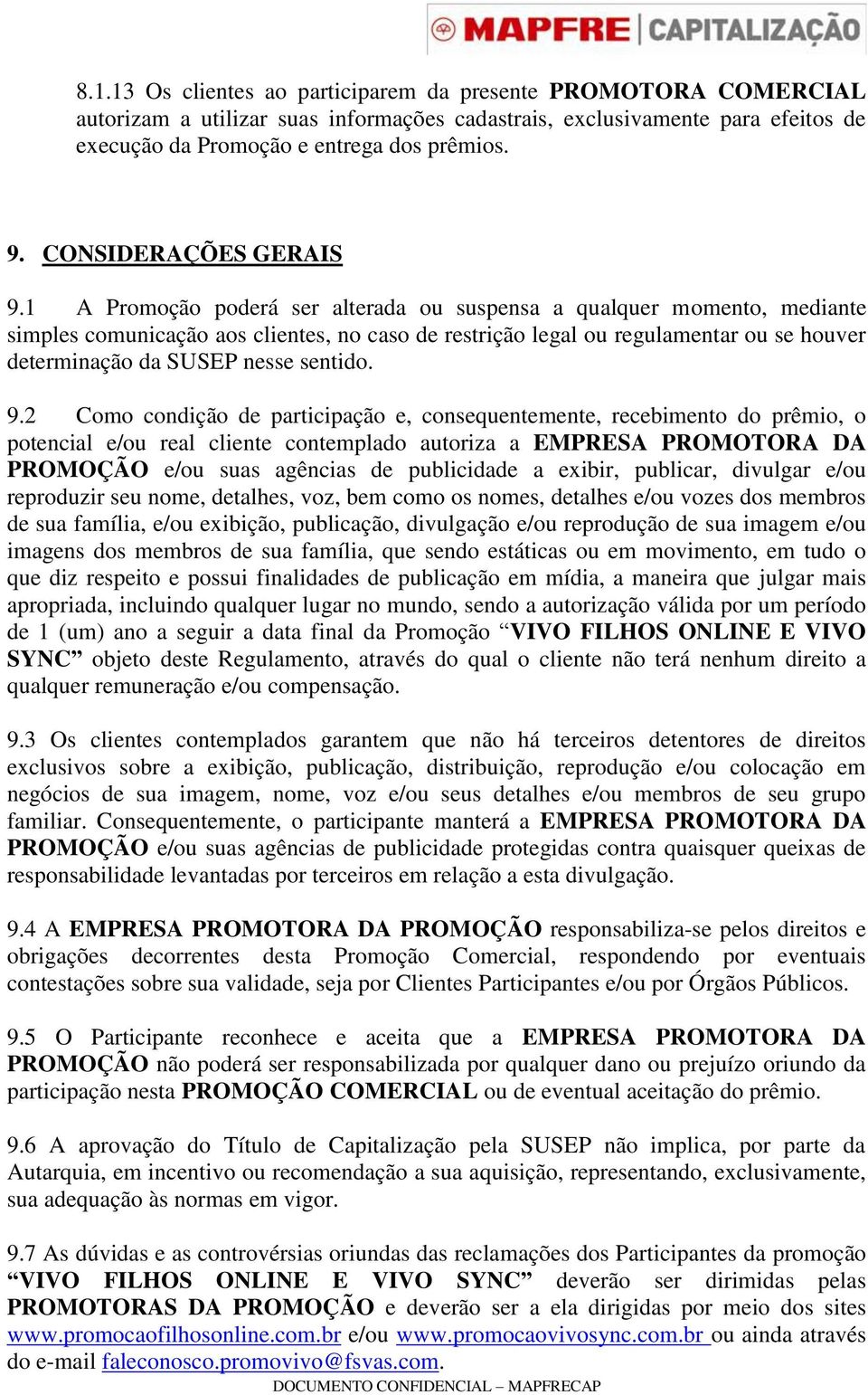 1 A Promoção poderá ser alterada ou suspensa a qualquer momento, mediante simples comunicação aos clientes, no caso de restrição legal ou regulamentar ou se houver determinação da SUSEP nesse sentido.