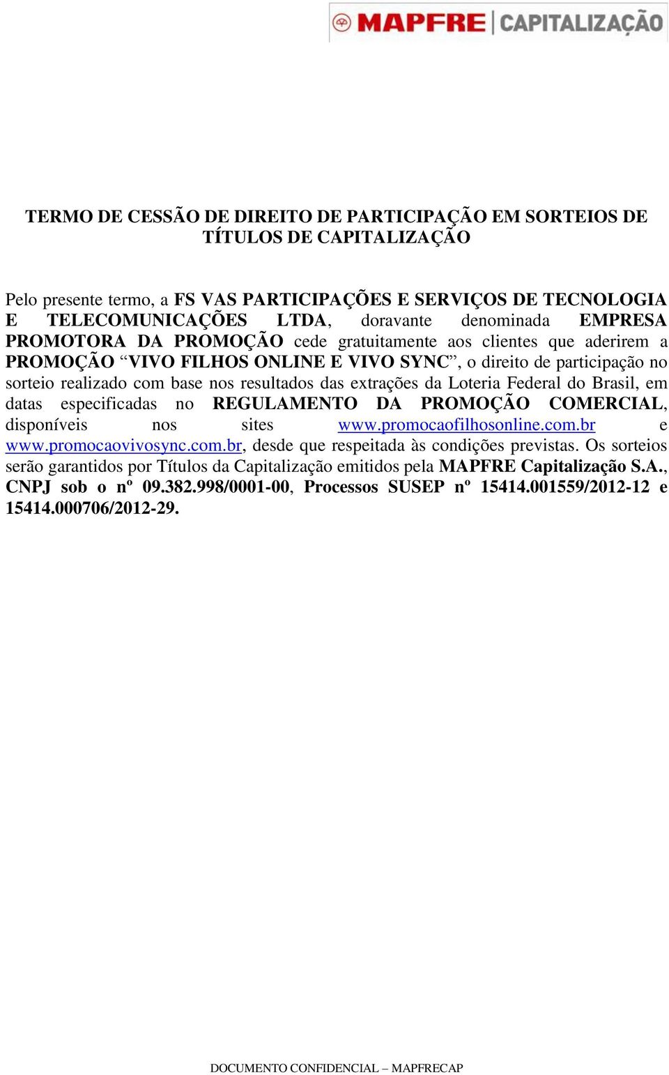 extrações da Loteria Federal do Brasil, em datas especificadas no REGULAMENTO DA PROMOÇÃO COMERCIAL, disponíveis nos sites www.promocaofilhosonline.com.br e www.promocaovivosync.com.br, desde que respeitada às condições previstas.