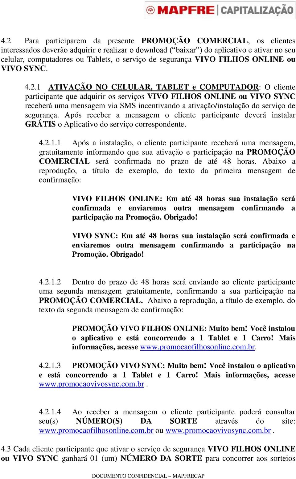 1 ATIVAÇÃO NO CELULAR, TABLET e COMPUTADOR: O cliente participante que adquirir os serviços VIVO FILHOS ONLINE ou VIVO SYNC receberá uma mensagem via SMS incentivando a ativação/instalação do serviço