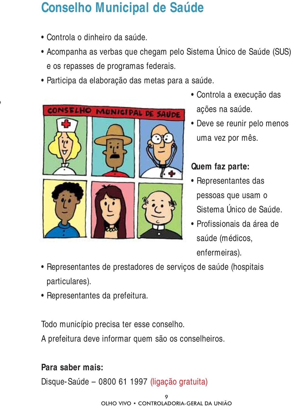 Quem faz parte: Representantes das pessoas que usam o Sistema Único de Saúde. Profissionais da área de saúde (médicos, enfermeiras).