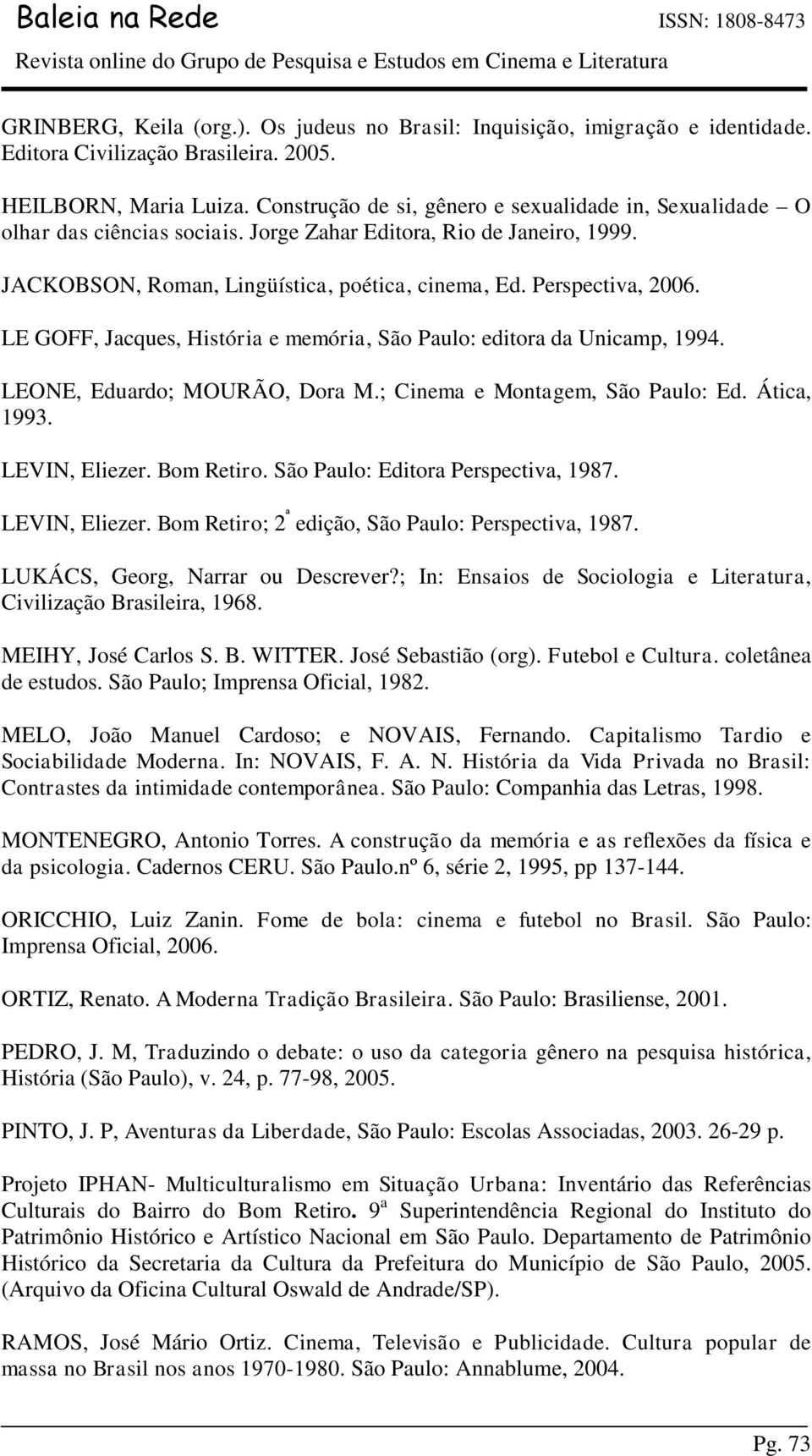 LE GOFF, Jacques, História e memória, São Paulo: editora da Unicamp, 1994. LEONE, Eduardo; MOURÃO, Dora M.; Cinema e Montagem, São Paulo: Ed. Ática, 1993. LEVIN, Eliezer. Bom Retiro.