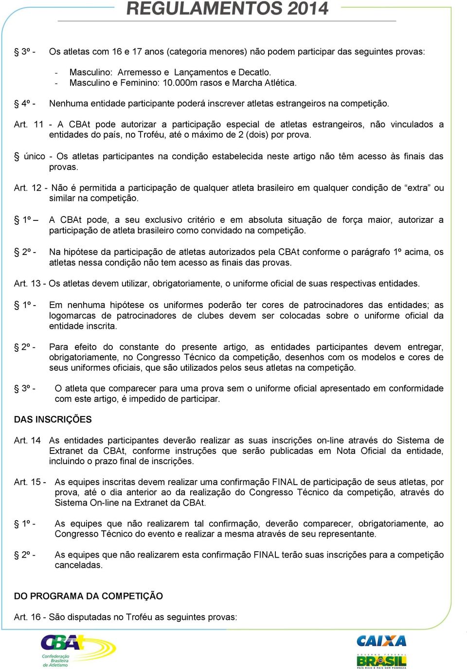 11 - A CBAt pode autorizar a participação especial de atletas estrangeiros, não vinculados a entidades do país, no Troféu, até o máximo de 2 (dois) por prova.