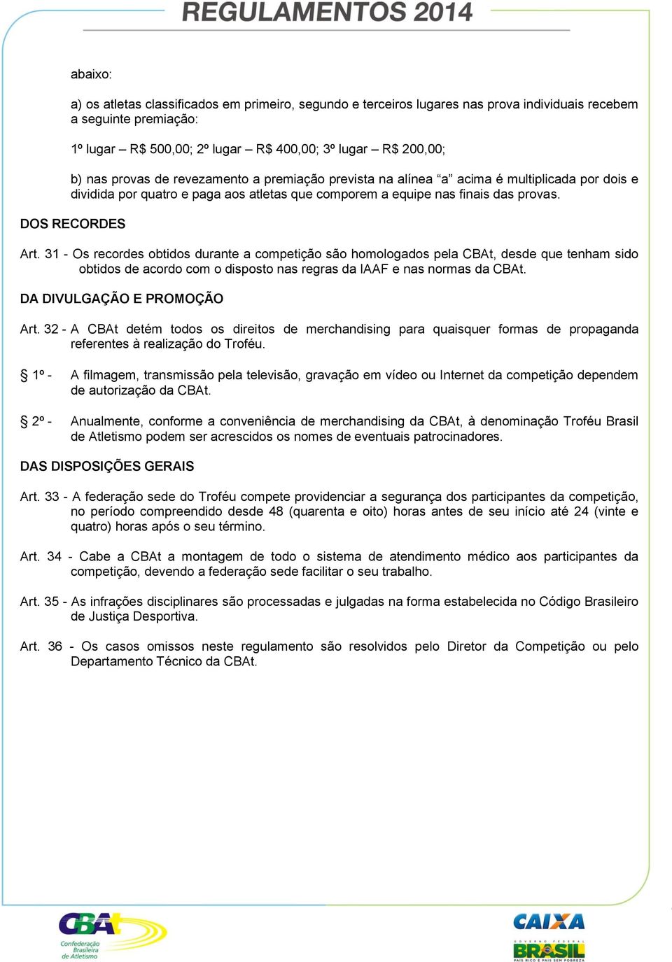 31 - Os recordes obtidos durante a competição são homologados pela CBAt, desde que tenham sido obtidos de acordo com o disposto nas regras da IAAF e nas normas da CBAt. DA DIVULGAÇÃO E PROMOÇÃO Art.