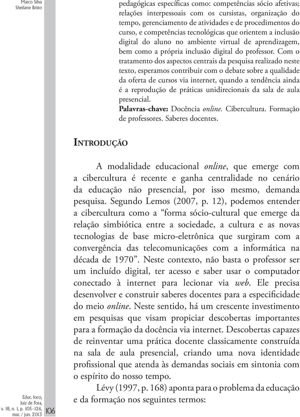 Com o tratamento dos aspectos centrais da pesquisa realizado neste texto, esperamos contribuir com o debate sobre a qualidade da oferta de cursos via internet, quando a tendência ainda é a reprodução