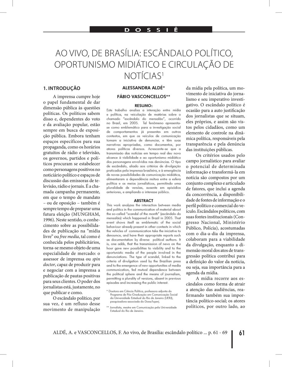 Os políticos sabem disso e, dependentes do voto e da avaliação popular, estão sempre em busca de exposição pública.