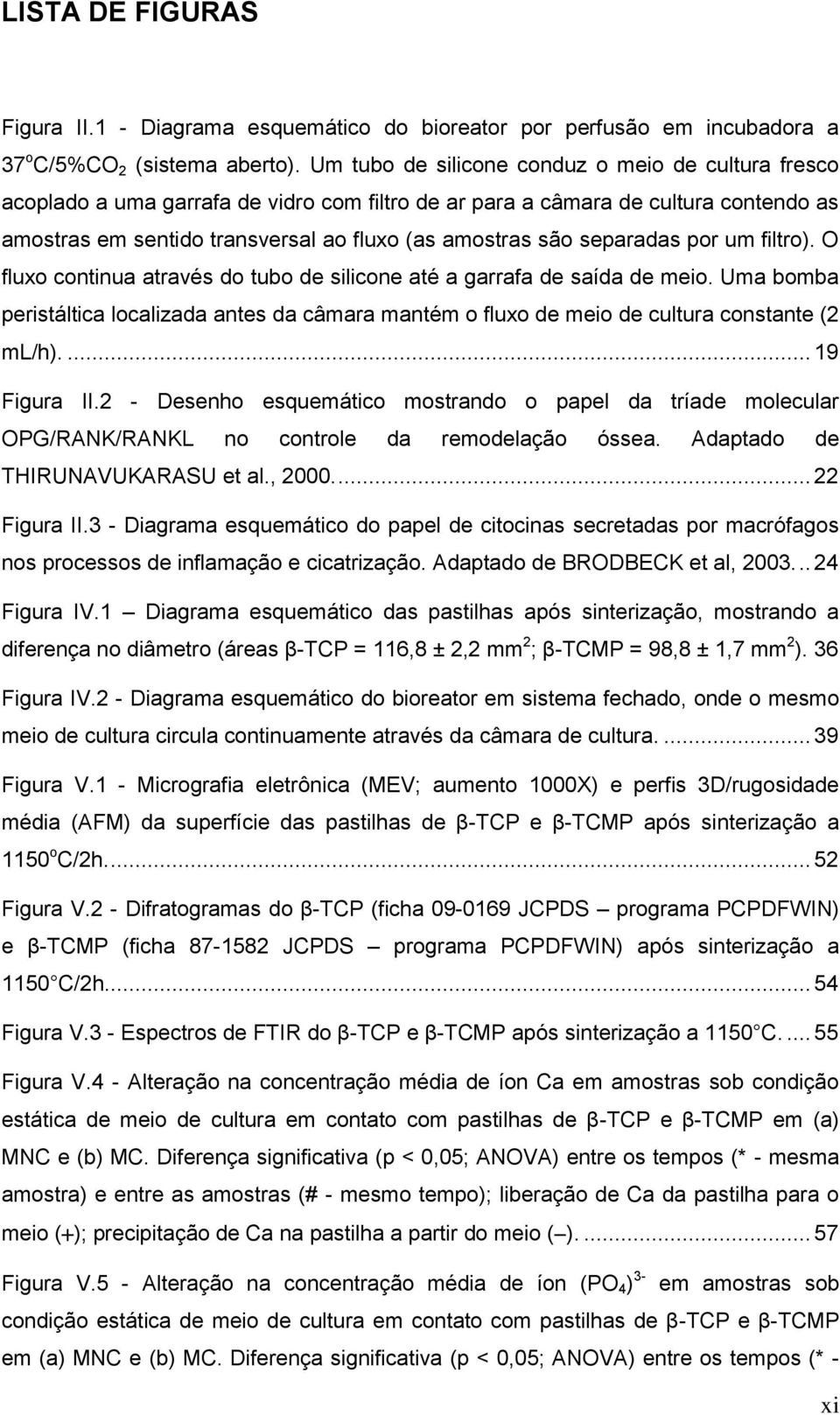 separadas por um filtro). O fluxo continua através do tubo de silicone até a garrafa de saída de meio.