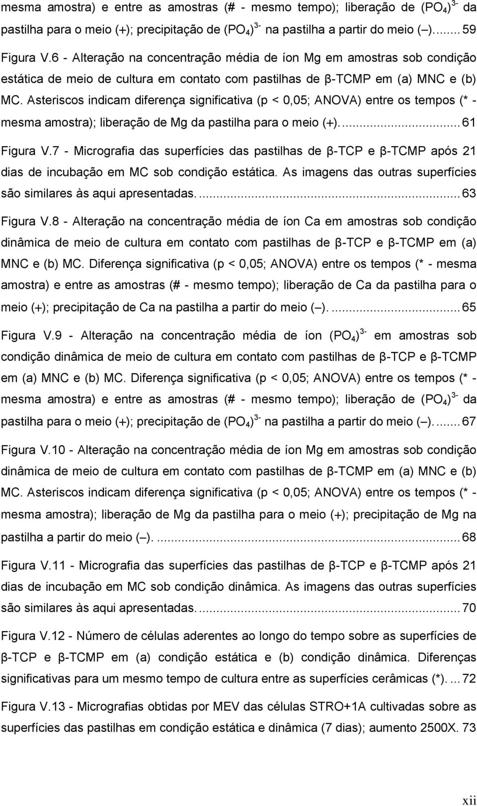 Asteriscos indicam diferença significativa (p < 0,05; ANOVA) entre os tempos (* - mesma amostra); liberação de Mg da pastilha para o meio ()... 61 Figura V.