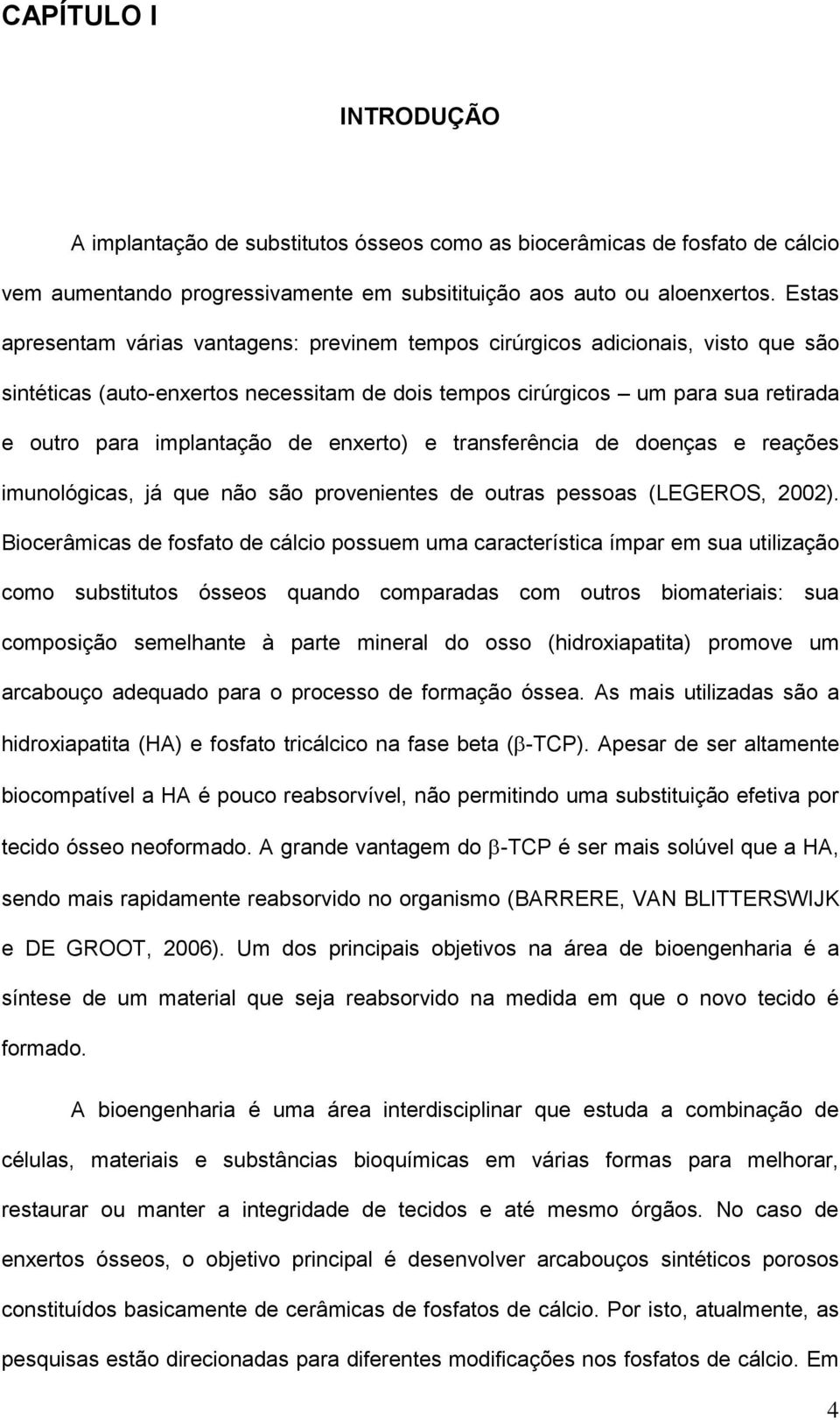 enxerto) e transferência de doenças e reações imunológicas, já que não são provenientes de outras pessoas (LEGEROS, 2002).