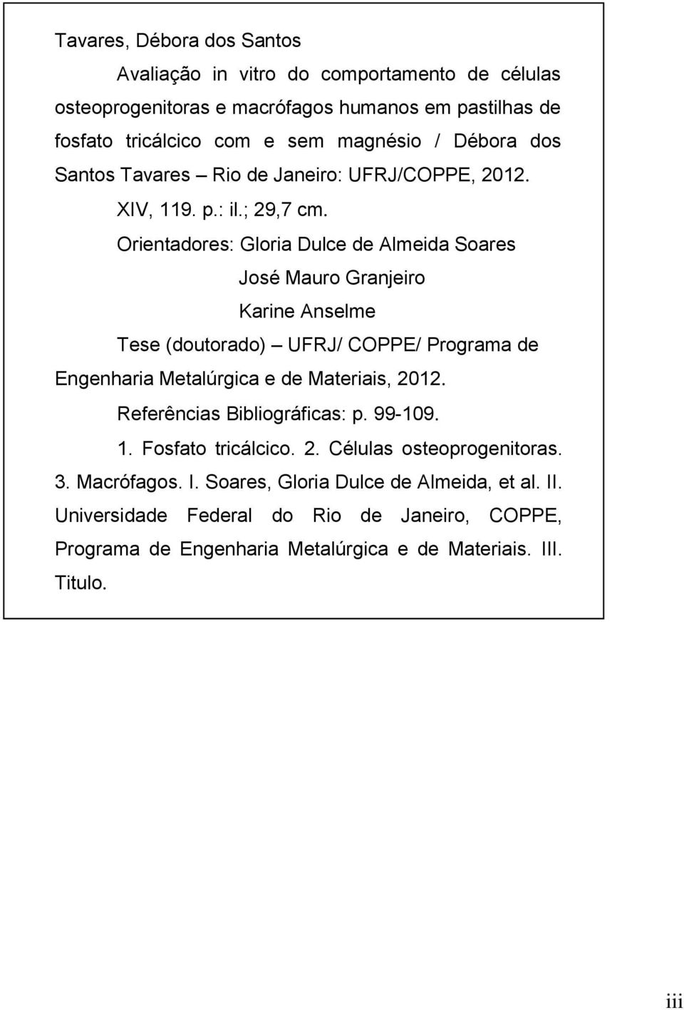 Orientadores: Gloria Dulce de Almeida Soares José Mauro Granjeiro Karine Anselme Tese (doutorado) UFRJ/ COPPE/ Programa de Engenharia Metalúrgica e de Materiais, 2012.