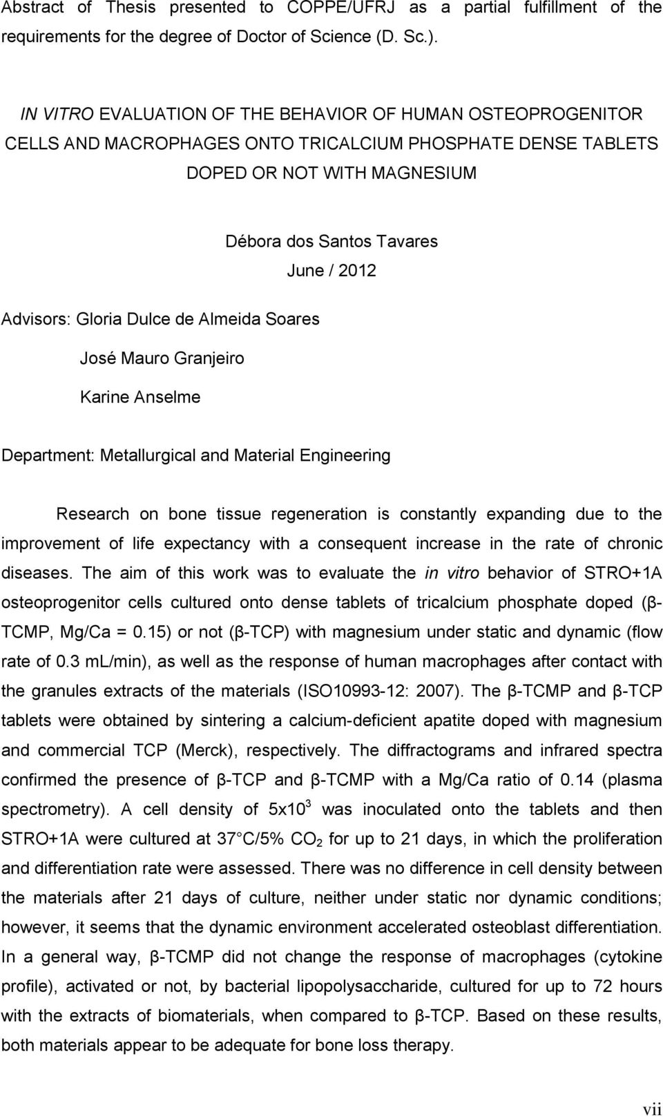 Gloria Dulce de Almeida Soares José Mauro Granjeiro Karine Anselme Department: Metallurgical and Material Engineering Research on bone tissue regeneration is constantly expanding due to the