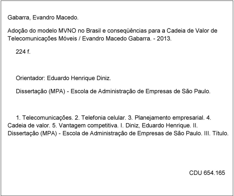 224 f. Orientador: Eduardo Henrique Diniz. Dissertação (MPA) - Escola de Administração de Empresas de São Paulo. 1.