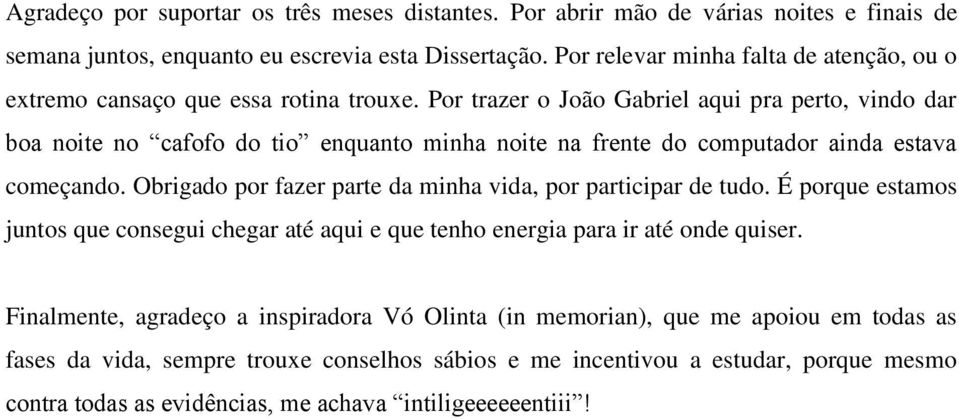 Por trazer o João Gabriel aqui pra perto, vindo dar boa noite no cafofo do tio enquanto minha noite na frente do computador ainda estava começando.